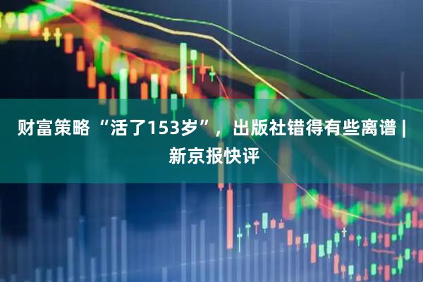 财富策略 “活了153岁”，出版社错得有些离谱 | 新京报快评