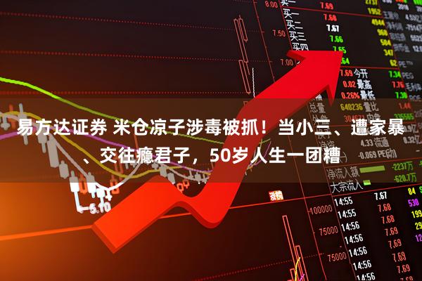 易方达证券 米仓凉子涉毒被抓！当小三、遭家暴、交往瘾君子，50岁人生一团糟